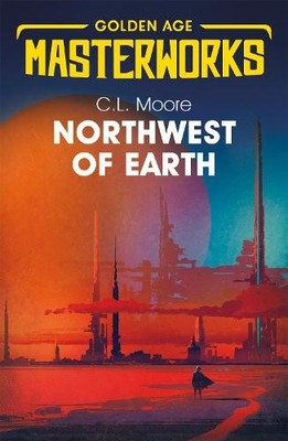 C.L. Moore Northwest of Earth (Taschenbuch) Golden Age Masterworks