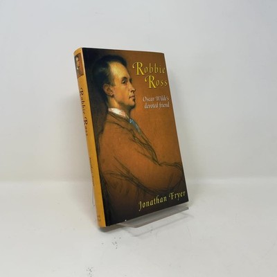 Robbie Ross: Oscar Wilde's Devoted Friend by Jonathan Fryer