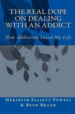 The Real Dope on Dealing with an Addict: How Addiction Saved My Life by Meridith