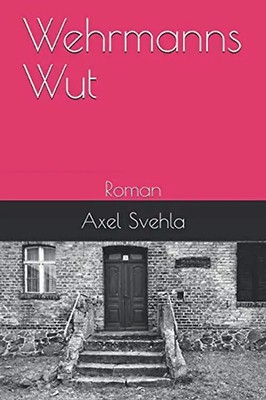 Wehrmanns Wut: Roman