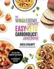 The Wholesome Yum Easy Keto Carboholics' Cookbook: 100 Low... - Maya Krampf