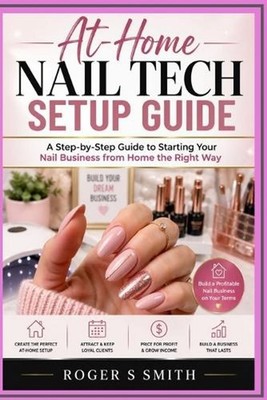 At-Home Nail Tech Setup Guide: A Step-by-Step Guide to Starting Your Nail Busine