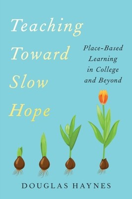 TEACHING TOWARD SLOW HOPE PLACE BASED L by HAYNES, DOUGLAS Hardback Self Help
