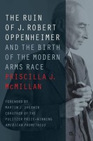 The Ruin Of J. Robert Oppenheimer And The Birth Of The Modern Arms Race Mcmillan