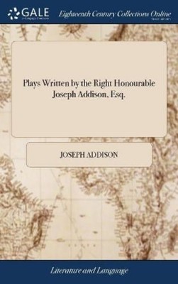 Joseph Addison Plays Written by the Right Honourable Joseph  (Gebundene Ausgabe)