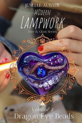 Modern Lampwork Recipes - Dragon Eye Beads: Fire & Glass Series Vol 2 by Jenelle