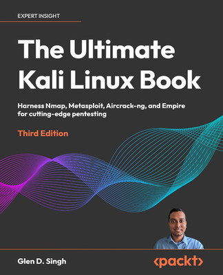 The Ultimate Kali Linux Book: Harness Nmap, Metasploit, Aircrack-Ng, and Empire