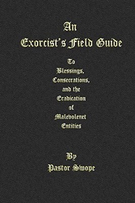 An Exorcist's Field Guide: to Blessin..., Swope, Pastor