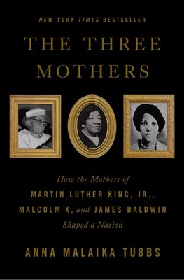 The Three Mothers: How the Mothers of Martin Luther King, Jr., Malcolm X, an...