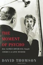 THE MOMENT OF PSYCHO: HOW ALFRED HITCHCOCK TAUGHT AMERICA By David Thomson *NEW*