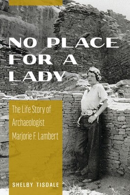 No Place for a Lady   The Life Story of Archaeologist Marjorie F. Lambert