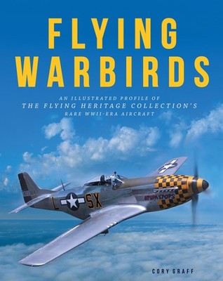 Flying Warbirds: An Illustrated Profile of the Flying Heritage Collection's ...