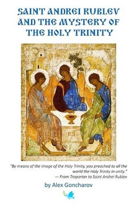 Saint Andrei Rublev and the Mystery of the Holy Trinity by Alex Goncharov Paperb