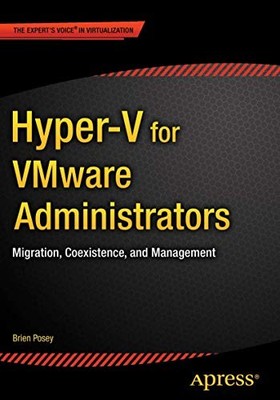 HYPER-V FOR VMWARE ADMINISTRATORS: MIGRATION, COEXISTENCE, By Brien Posey