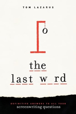 The Last Word: Definitive Answers to All Your Screenwriting Questions by Lazarus