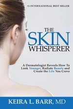 The Skin Whisperer: A Dermatologist Reveals How to Look Younger, Radiate Beauty