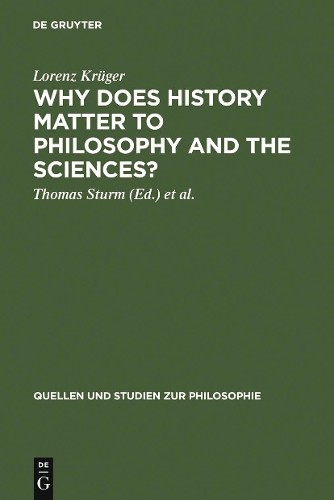 Lorenz Krüger Why Does History Matter to Philosophy and the Sciences? (Hardback)