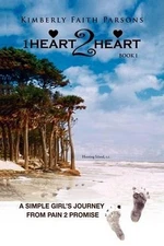 1Heart2Heart: A Simple Girl's Journey from Pain 2 Promise by Kimberly Faith Pars