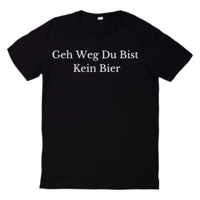 T-Shirt Geh Weg Du Bist Kein Bier Spruch
