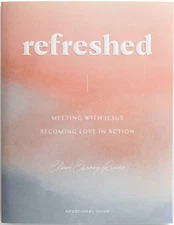 Refreshed: Meeting with Jesus, Becoming Love in Action Devotional Guide