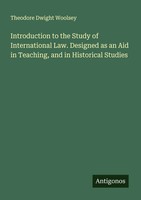 Theodore Dwight Woolsey | Introduction To The Study Of International Law....
