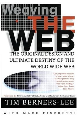 Weaving the Web : The Original Design and Ultimate Destiny of the