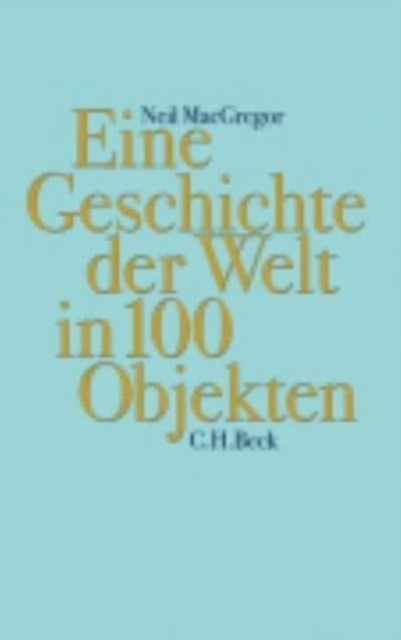 Eine Geschichte der Welt in 100 Objekten by Neil MacGregor HARDBACK