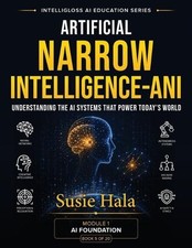 Artificial Narrow Intelligence (ANI): Understanding the AI Systems That Power To