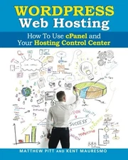 WORDPRESS WEB HOSTING: HOW TO USE CPANEL AND YOUR HOSTING By Kent Mauresmo NEW