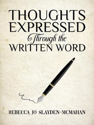 Rebecca Jo Slayden-McMaha Thoughts Expressed Through the Written Wor (Paperback)