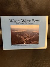 Where Water Flows: The Rivers of Arizona 1st Edition 1980; Lawrence Clark Powell
