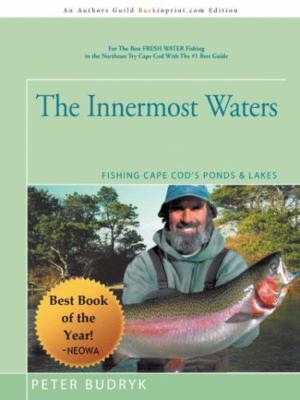 The Innermost Waters: Fishing Cape Cod's Ponds & Lakes by Budryk, Peter