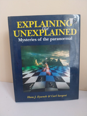 Explaining The Unexplained By Hans J.Eysenck And Carl Sargent 1982