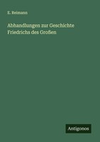 E. Reimann | Abhandlungen Zur Geschichte Friedrichs Des GroßEn | Taschenbuch