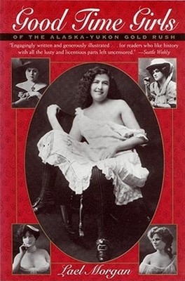 Good Time Girls of the Alaska-yukon Gold Rush, Paperback by Morgan, Lael, Bra...