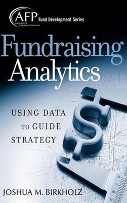 Fundraising Analytics: Using Data to Guide Strategy by Joshua M. Birkholz (Engli