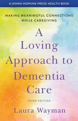 A Loving Approach to Dementia Care: Making Meaningful Connections while Care...