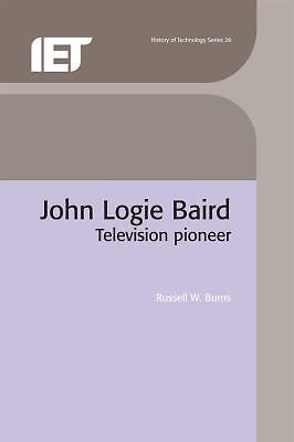 John Logie Baird: Television pioneer (History and Management of Technology)