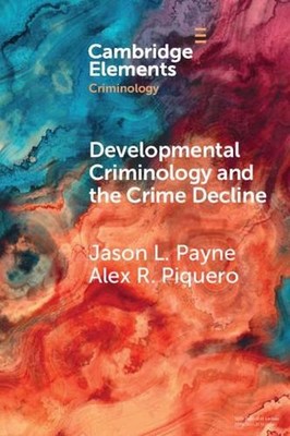 Developmental Criminology and the Crime Decline: A Comparative Analysis of the C