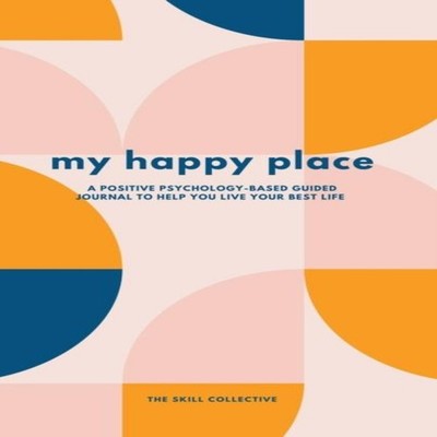 My Happy Place A positive psychology-based guided journal to help