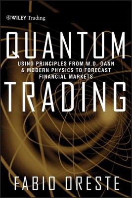 Quantum Trading : Using Principles From W. D. Gann and Modern Physics to Fore...