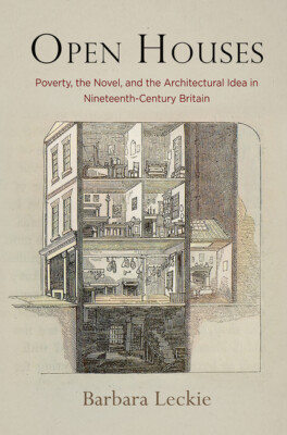 Open Houses: Poverty, the Novel, and the Architectural Idea in Nineteenth-C...
