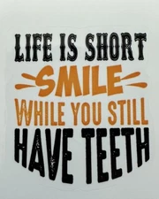 LIFE IS SHORT; SMILE WHILE YOU STILL HAVE TEETH - Vinyl Sticker - 1.75in x 1.5in
