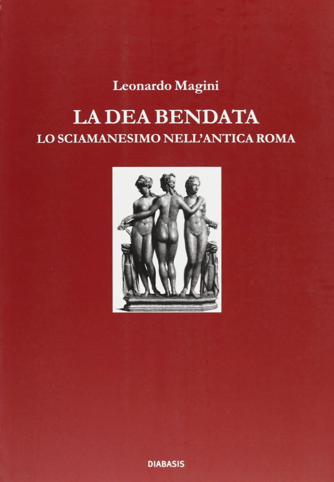 La dea bendata. Fortuna e lo sciamanesimo nell'antica Roma