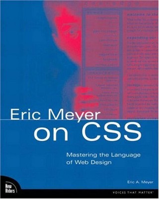 Eric Meyer on CSS : Mastering the Language of Web Design Eric A.