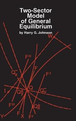 Two-Sector Model of General Equilibrium by Harry G Johnson: Used
