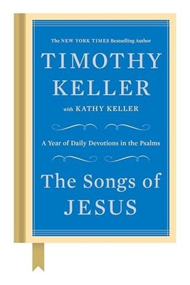 Songs of Jesus : A Year of Daily Devotions in the Psalms by Timothy Keller ...