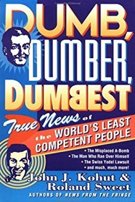 Dumb, Dumber, Dumbest : True News of the World's Least Competent