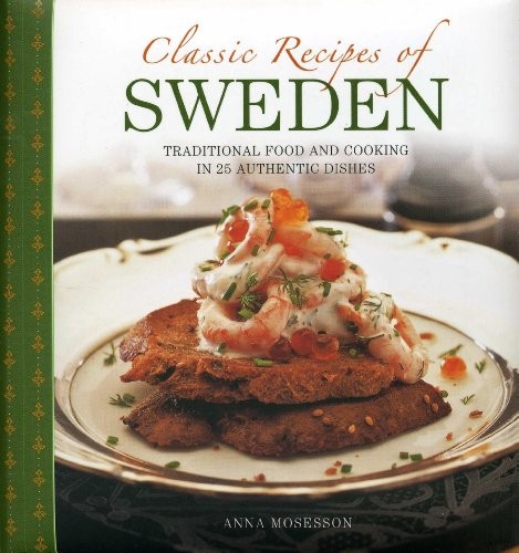 Classic Recipes of Sweden: Traditional Food and Cooking in 25 Au