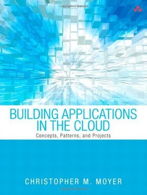 BUILDING APPLICATIONS IN THE CLOUD: CONCEPTS, PATTERNS, By Christopher M. Moyer
